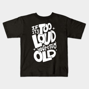 If Its Too Loud You're Too Old Kids T-Shirt